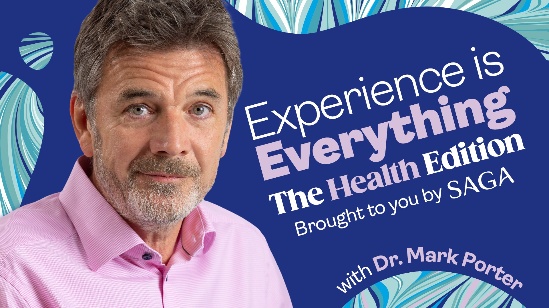 Dr Mark Porter alongside the text “Experience is Everything: The Health Edition,” brought to you by SAGA, with Dr. Mark Porter.