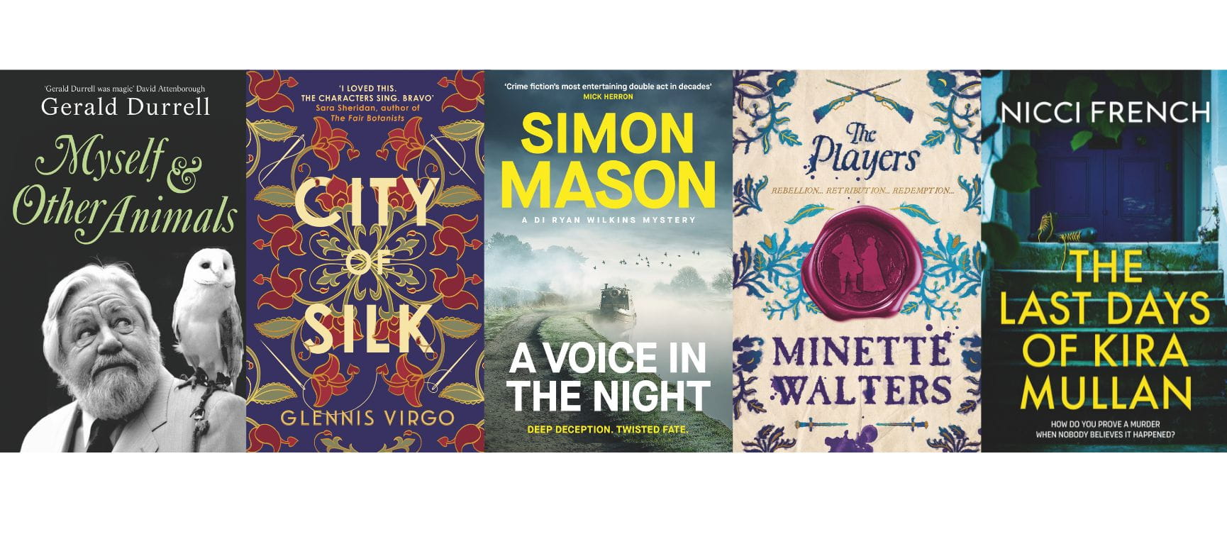 Book covers for Myself and Other Animals, City of Silk, A Voice in the Night, The Players and The Last Days of Kira Mullan